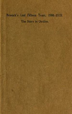 [Gutenberg 50825] • Newark's Last Fifteen Years, 1904-1919. The Story in Outline